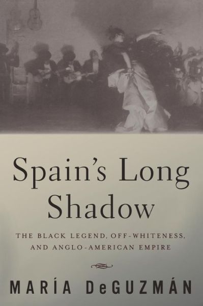 Cover for Maria DeGuzman · Spain's Long Shadow: The Black Legend, Off-Whiteness, and Anglo-American Empire (Paperback Book) (2005)