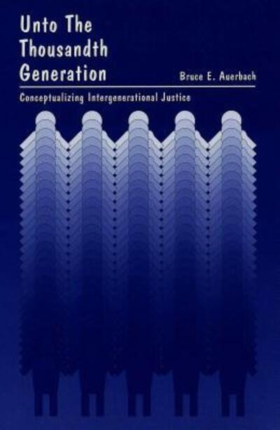 Unto the Thousandth Generation: Conceptualizing Intergenerational Justice - American University Studies Series 10: Political Science - Bruce Edward Auerbach - Books - Peter Lang Publishing Inc - 9780820422282 - December 1, 1995