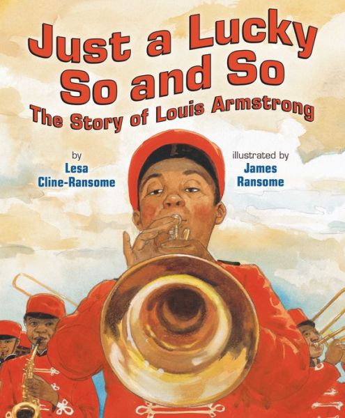 Cover for Lesa Cline-Ransome · Just a Lucky So and So: The Story of Louis Armstrong (Hardcover Book) [First edition. edition] (2016)