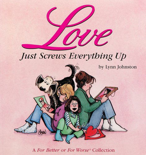 Cover for Lynn Johnston · Love Just Screws Everything Up : a for Better or for Worse Collection (Paperback Book) (1996)