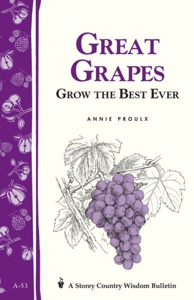 Great Grapes: Grow the Best Ever / Storey's Country Wisdom Bulletin A-53 - Annie Proulx - Livres - Workman Publishing - 9780882662282 - 8 janvier 1982