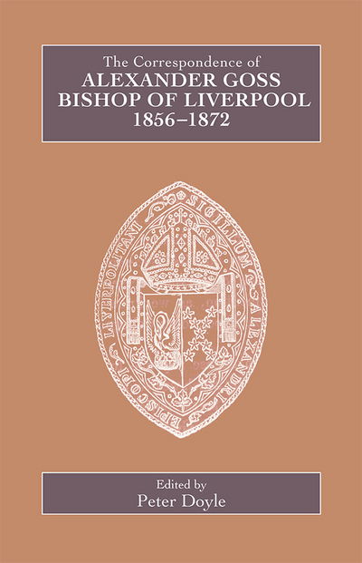 The Correspondence of Alexander Goss, Bishop of Liverpool 1856-1872 - Catholic Record Society: Records Series - Peter Doyle - Books - Catholic Record Society - 9780902832282 - October 16, 2014