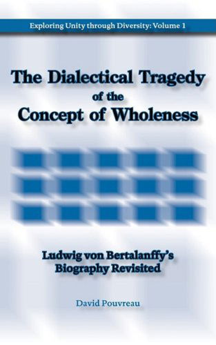 Cover for David Pouvreau · The Dialectical Tragedy of the Concept of Wholeness: Ludwig Von Bertalanffy's Biography Revisited (Taschenbuch) (2009)