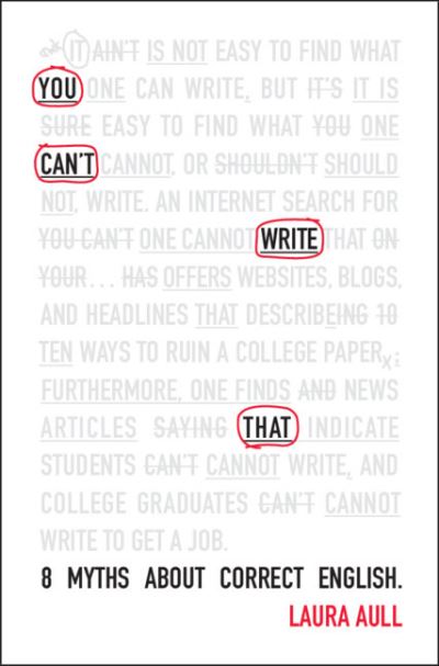 Cover for Aull, Laura (University of Michigan, Ann Arbor) · You Can't Write That: 8 Myths About Correct English (Paperback Book) (2023)