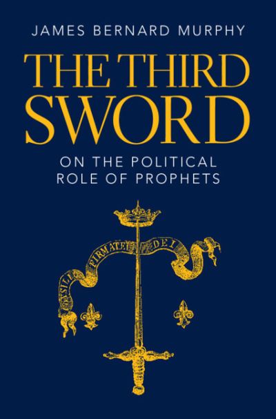 Cover for Murphy, James Bernard (Dartmouth College, New Hampshire) · The Third Sword: On The Political Role of Prophets (Hardcover Book) (2023)