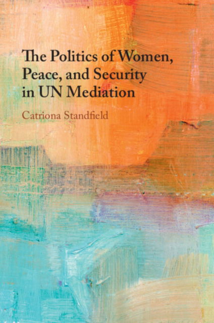 Cover for Standfield, Catriona (Worcester State University) · The Politics of Women, Peace, and Security in UN Mediation (Paperback Book) (2025)