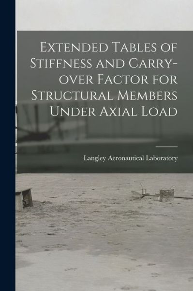 Cover for Langley Aeronautical Laboratory · Extended Tables of Stiffness and Carry-over Factor for Structural Members Under Axial Load (Paperback Book) (2021)