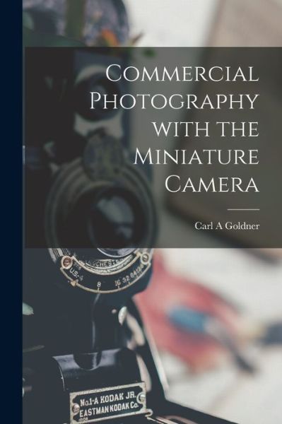 Cover for Carl A Goldner · Commercial Photography With the Miniature Camera (Paperback Book) (2021)