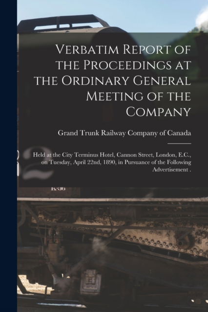 Cover for Grand Trunk Railway Company of Canada · Verbatim Report of the Proceedings at the Ordinary General Meeting of the Company [microform] (Paperback Book) (2021)