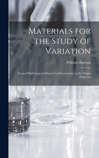Cover for William Bateson · Materials for the Study of Variation: Treated With Especial Regard to Discontinuity in the Origin of Species (Hardcover bog) (2022)