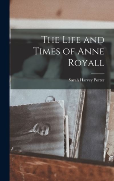 Cover for Sarah Harvey Porter · Life and Times of Anne Royall (Book) (2022)