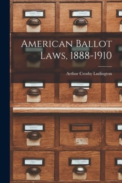 Cover for Ludington Arthur Crosby · American Ballot Laws, 1888-1910 (Bog) (2022)