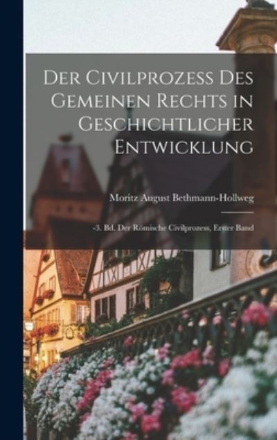 Cover for Moritz August Bethmann-Hollweg · Civilprozess des Gemeinen Rechts in Geschichtlicher Entwicklung (Book) (2022)