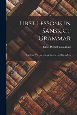 Cover for James Robert Ballantyne · First Lessons in Sanskrit Grammar (Paperback Book) (2022)