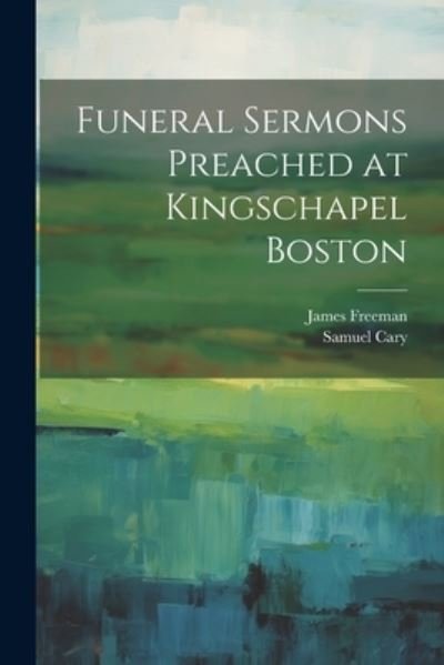 Cover for James Freeman · Funeral Sermons Preached at Kingschapel Boston (Book) (2023)