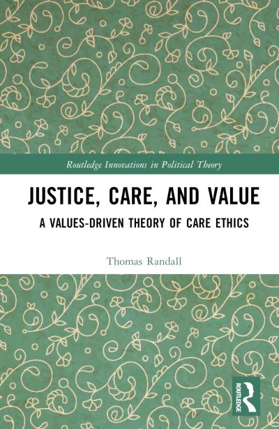 Cover for Thomas Randall · Justice, Care, and Value: A Values-Driven Theory of Care Ethics - Routledge Innovations in Political Theory (Gebundenes Buch) (2023)