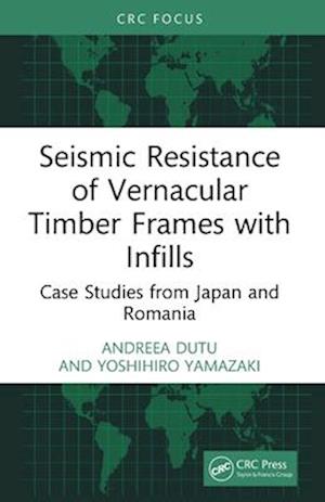 Cover for Dutu, Andreea (Technical University of Civil Engineering Bucharest, Romania) · Seismic Resistance of Vernacular Timber Frames with Infills: Case Studies from Japan and Romania (Paperback Book) (2025)
