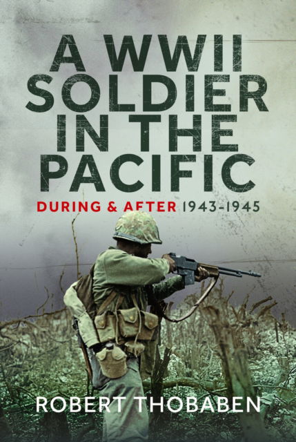 A WWII Soldier in the Pacific: During and After 1943-1945 - Robert Thobaben - Böcker - Pen & Sword Books Ltd - 9781036114282 - 28 februari 2025