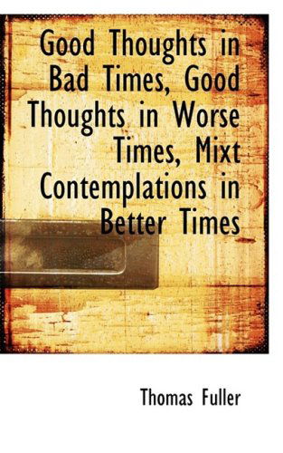 Cover for Thomas Fuller · Good Thoughts in Bad Times, Good Thoughts in Worse Times, Mixt Contemplations in Better Times (Hardcover Book) (2009)