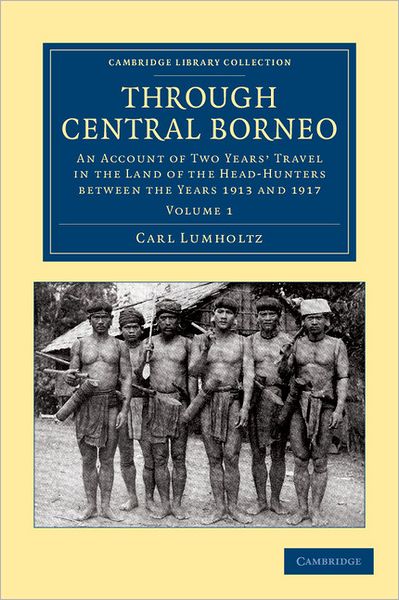 Cover for Carl Lumholtz · Through Central Borneo: An Account of Two Years' Travel in the Land of the Head-Hunters between the Years 1913 and 1917 - Cambridge Library Collection - Travel and Exploration in Asia (Taschenbuch) (2012)