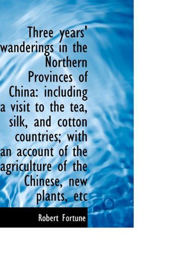 Cover for Robert Fortune · Three Years' Wanderings in the Northern Provinces of China: Including a Visit to the Tea, Silk, and (Paperback Book) [Large Type edition] (2011)