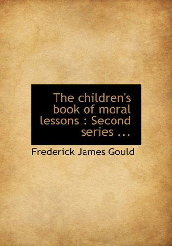 Cover for Frederick James Gould · The Children's Book of Moral Lessons: Second Series ... (Inbunden Bok) (2009)