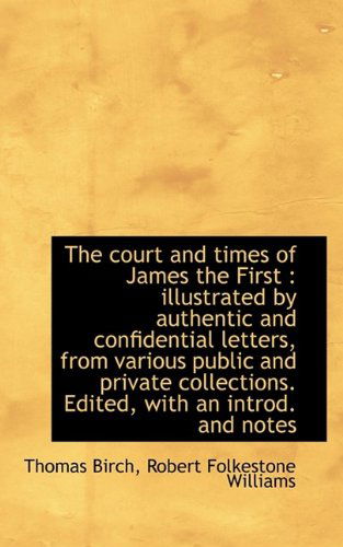 Cover for Thomas Birch · The Court and Times of James the First: Illustrated by Authentic and Confidential Letters, from Var (Paperback Book) (2009)