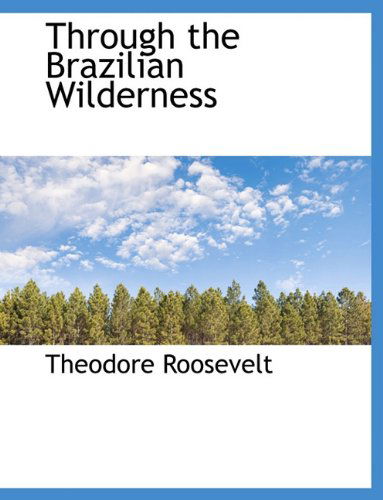 Cover for Theodore Roosevelt · Through the Brazilian Wilderness (Hardcover Book) (2010)