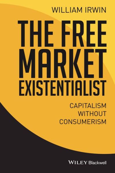 Cover for Irwin, William (King's College, Wilkes-Barre, PA) · The Free Market Existentialist: Capitalism without Consumerism (Paperback Book) (2015)