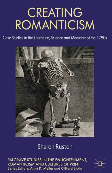 Cover for Sharon Ruston · Creating Romanticism: Case Studies in the Literature, Science and Medicine of the 1790s - Palgrave Studies in the Enlightenment, Romanticism and the Cultures of Print (Hardcover Book) (2013)