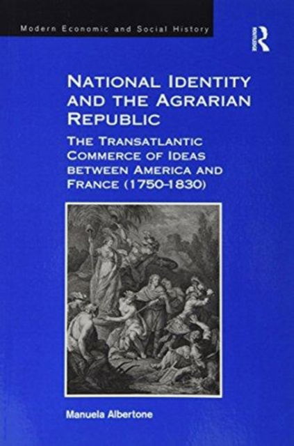 Cover for Manuela Albertone · National Identity and the Agrarian Republic: The Transatlantic Commerce of Ideas between America and France (1750–1830) (Paperback Book) (2016)