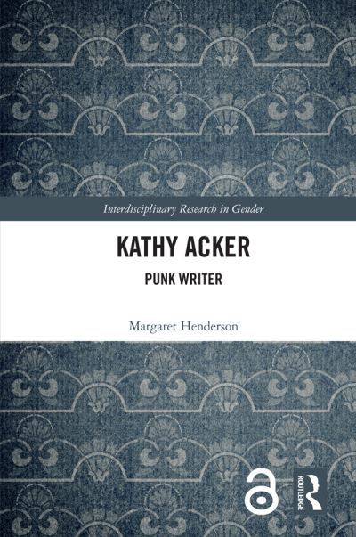 Cover for Henderson, Margaret (University of Queensland, Australia) · Kathy Acker: Punk Writer - Interdisciplinary Research in Gender (Hardcover Book) (2020)