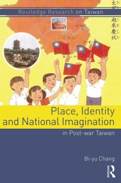 Cover for Bi-yu Chang · Place, Identity, and National Imagination in Post-war Taiwan - Routledge Research on Taiwan Series (Inbunden Bok) (2015)