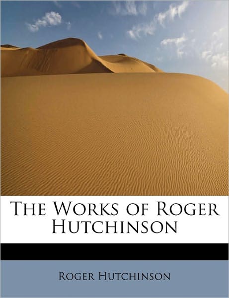 Cover for Roger Hutchinson · The Works of Roger Hutchinson (Hardcover Book) (2011)