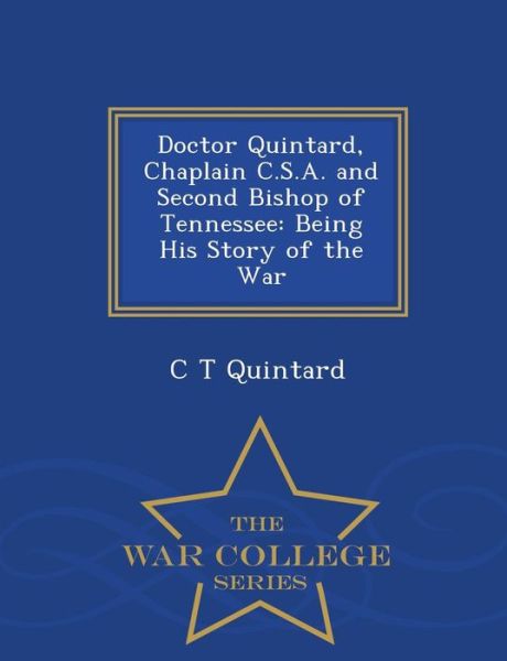 Cover for C T Quintard · Doctor Quintard, Chaplain C.s.a. and Second Bishop of Tennessee: Being His Story of the War - War College Series (Paperback Book) (2015)