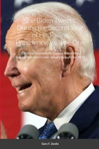 Cover for Gary F. Zeolla · Joe Biden Tweets During the Second Year of His Failing Presidency, Volume One (Book) (2023)