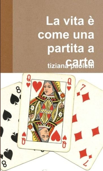Cover for Tiziana Paoletti · Vita è Come una Partita a Carte (Buch) (2015)