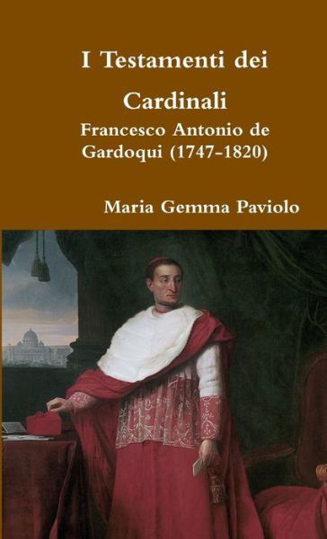 Cover for Maria Gemma Paviolo · I Testamenti Dei Cardinali: Francesco Antonio De Gardoqui (1747-1820) (Taschenbuch) (2017)