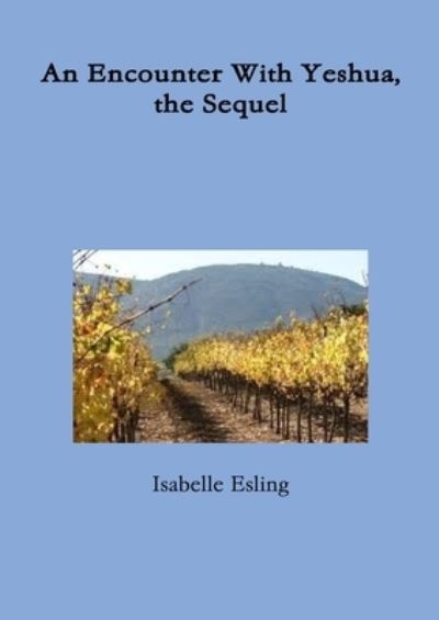 Encounter with Yeshua, the Sequel - Isabelle Esling - Books - Lulu Press, Inc. - 9781329957282 - March 7, 2016