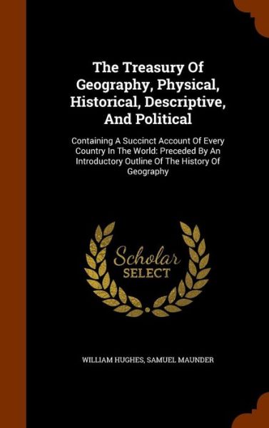 Cover for William Hughes · The Treasury of Geography, Physical, Historical, Descriptive, and Political (Hardcover Book) (2015)