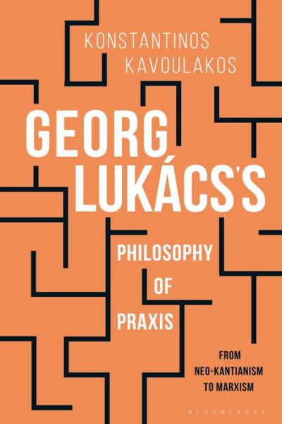 Cover for Konstantinos Kavoulakos · Georg Lukacs’s Philosophy of Praxis: From Neo-Kantianism to Marxism (Paperback Book) (2020)