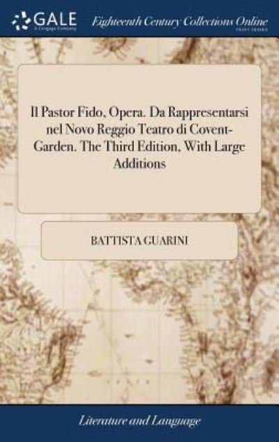 Cover for Battista Guarini · Il Pastor Fido, Opera. Da Rappresentarsi Nel Novo Reggio Teatro Di Covent-Garden. the Third Edition, with Large Additions (Hardcover Book) (2018)