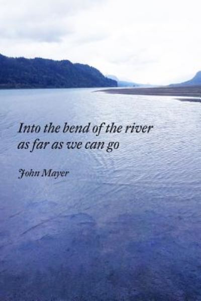 Cover for John Mayer · INto the bend of the river as far as we can go (Taschenbuch) (2017)