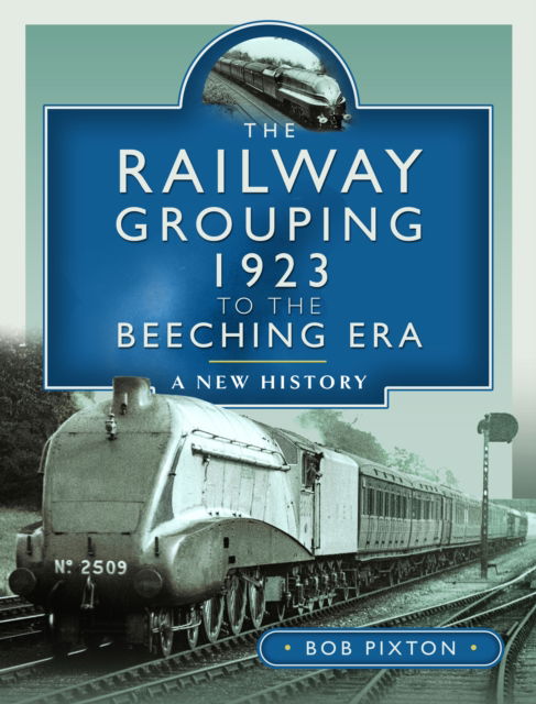 The Railway Grouping 1923 to the Beeching Era: A New History - Bob Pixton - Livros - Pen & Sword Books Ltd - 9781399088282 - 23 de abril de 2024