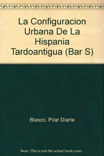 Cover for Pilar Diarte Blasco · La Configuracion Urbana De La Hispania Tardoantigua (Bar S) (Spanish and English Edition) (Paperback Bog) [Spanish And English edition] (2012)