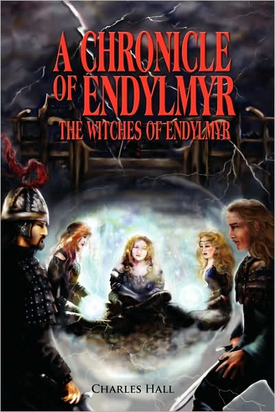 Cover for Charles Hall · A Chronicle of Endylmyr: the Witches of Endylmyr (Paperback Book) (2010)