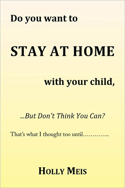 Cover for Holly Meis · Do You Want to Stay at Home with Your Child...: ...but Don't Think You Can? (Pocketbok) (2008)