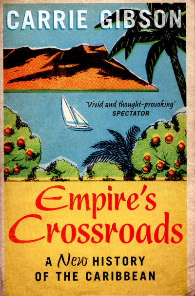 Empire's Crossroads: A New History of the Caribbean - Carrie Gibson - Książki - Pan Macmillan - 9781447217282 - 26 marca 2015