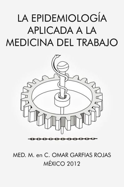 Cover for Med M en C Omar Garfias Rojas · La Epidemiologia Aplicada a La Medicina Del Trabajo (Paperback Book) (2012)