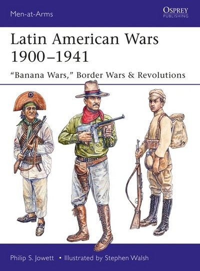 Cover for Jowett, Philip (Author) · Latin American Wars 1900–1941: &quot;Banana Wars,&quot; Border Wars &amp; Revolutions - Men-at-Arms (Pocketbok) (2018)